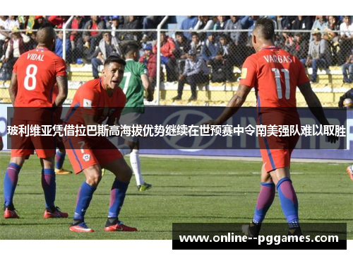玻利维亚凭借拉巴斯高海拔优势继续在世预赛中令南美强队难以取胜
