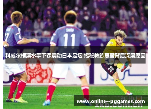 科威尔横滨水手下课震动日本足坛 揭秘教练更替背后深层原因 科威尔横滨水手下课震动日本足坛 揭秘教练更替背后深层原因