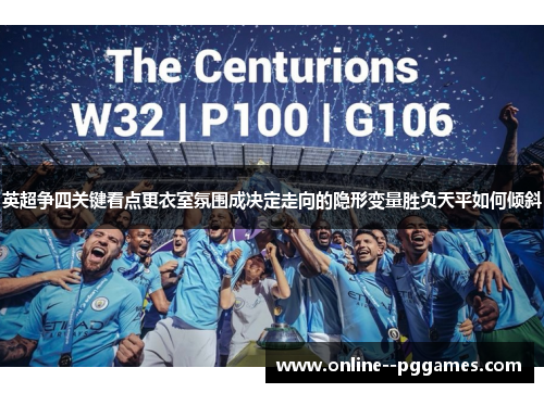 英超争四关键看点更衣室氛围成决定走向的隐形变量胜负天平如何倾斜 英超争四关键看点更衣室氛围成决定走向的隐形变量胜负天平如何倾斜