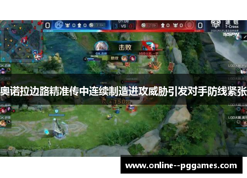 奥诺拉边路精准传中连续制造进攻威胁引发对手防线紧张